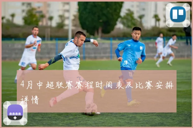 4月中超联赛赛程时间表及比赛安排详情
