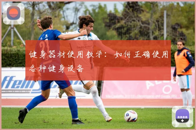 健身器材使用教学：如何正确使用各种健身设备