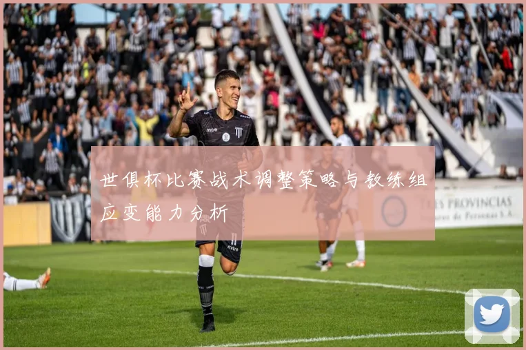 世俱杯比赛战术调整策略与教练组应变能力分析